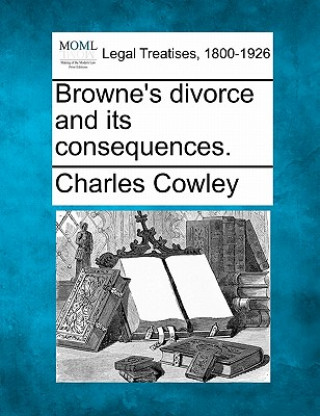 Buch Browne's Divorce and Its Consequences. Charles Cowley