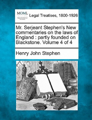 Knjiga Mr. Serjeant Stephen's New Commentaries on the Laws of England: Partly Founded on Blackstone. Volume 4 of 4 Henry John Stephen