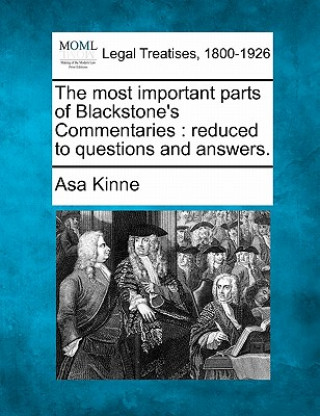 Book The Most Important Parts of Blackstone's Commentaries: Reduced to Questions and Answers. Asa Kinne