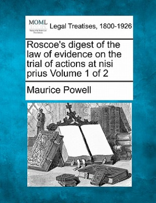 Buch Roscoe's Digest of the Law of Evidence on the Trial of Actions at Nisi Prius Volume 1 of 2 Maurice Powell