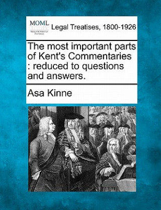 Kniha The Most Important Parts of Kent's Commentaries: Reduced to Questions and Answers. Asa Kinne