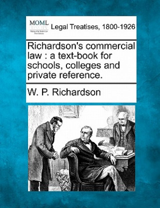 Książka Richardson's Commercial Law: A Text-Book for Schools, Colleges and Private Reference. W P Richardson