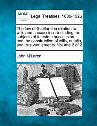 Livre The Law of Scotland in Relation to Wills and Succession: Including the Subjects of Intestate Succession, and the Construction of Wills, Entails, and T John M'Laren