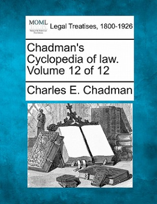 Kniha Chadman's Cyclopedia of Law. Volume 12 of 12 Charles E Chadman