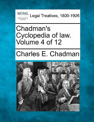 Kniha Chadman's Cyclopedia of Law. Volume 4 of 12 Charles E Chadman