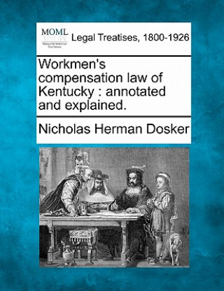 Könyv Workmen's Compensation Law of Kentucky: Annotated and Explained. Nicholas Herman Dosker