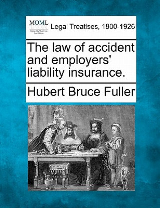 Carte The Law of Accident and Employers' Liability Insurance. Hubert Bruce Fuller