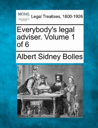 Kniha Everybody's Legal Adviser. Volume 1 of 6 Albert Sidney Bolles