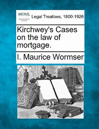 Carte Kirchwey's Cases on the Law of Mortgage. I Maurice Wormser