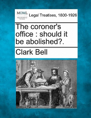 Kniha The Coroner's Office: Should It Be Abolished?. Clark Bell