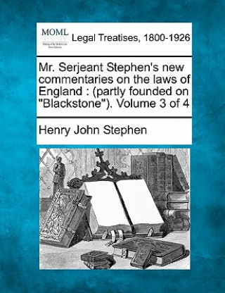 Könyv Mr. Serjeant Stephen's New Commentaries on the Laws of England: (Partly Founded on Blackstone). Volume 3 of 4 Henry John Stephen
