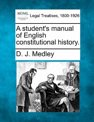 Buch A Student's Manual of English Constitutional History. D J Medley