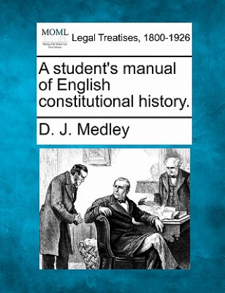 Kniha A Student's Manual of English Constitutional History. D J Medley