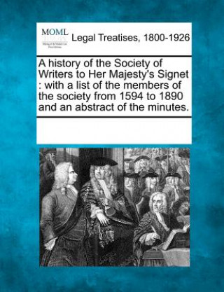 Kniha A History of the Society of Writers to Her Majesty's Signet: With a List of the Members of the Society from 1594 to 1890 and an Abstract of the Minute Multiple Contributors