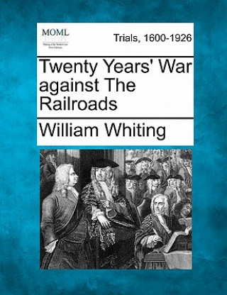 Knjiga Twenty Years' War Against the Railroads William Whiting