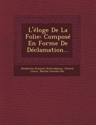 Kniha L'Eloge de La Folie: Compose En Forme de Declamation... Desiderius Erasmus Roterodamus