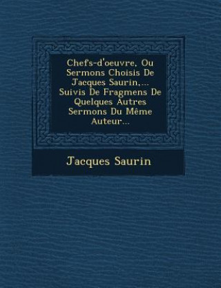 Carte Chefs-d'oeuvre, Ou Sermons Choisis De Jacques Saurin, ... Suivis De Fragmens De Quelques Autres Sermons Du M?me Auteur... Jacques Saurin