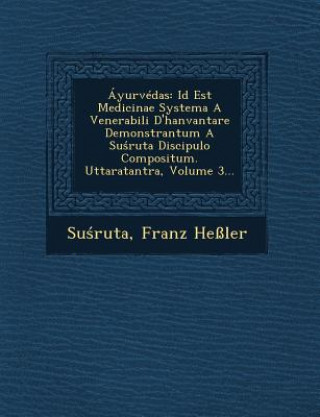 Kniha Ayurvedas: Id Est Medicinae Systema a Venerabili D'Hanvantare Demonstrantum a Su Ruta Discipulo Compositum. Uttaratantra, Volume Franz Hessler