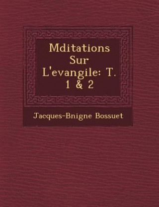 Knjiga M�ditations Sur L'evangile: T. 1 & 2 Jacques-Benigne Bossuet