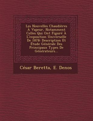 Książka Les Nouvelles Chaudieres a Vapeur, Notamment Celles Qui Ont Figure A L'Exposition Universelle de 1878: Description Et Etude Generale Des Principaux Ty Cesar Beretta