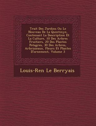 Könyv Trait Des Jardins Ou Le Nouveau de La Quintinye, Contenant La Description Et La Culture, 10 Des Arbres Fruitiers, 20 Des Plantes Potag Res, 30 Des Arb Louis-Ren Berryais