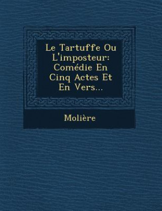 Carte Le Tartuffe Ou L'Imposteur: Comedie En Cinq Actes Et En Vers... Moliere