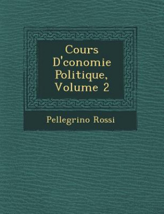 Carte Cours D' Conomie Politique, Volume 2 Pellegrino Rossi