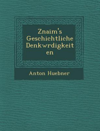 Carte Znaim's Geschichtliche Denkw Rdigkeiten Anton Huebner