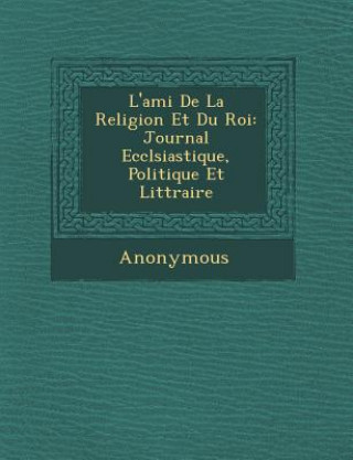 Libro L'Ami de La Religion Et Du Roi: Journal Eccl Siastique, Politique Et Litt Raire Anonymous