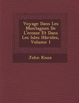 Kniha Voyage Dans Les Montagnes de L'Ecosse Et Dans Les Isles H Brides, Volume 1 John Knox