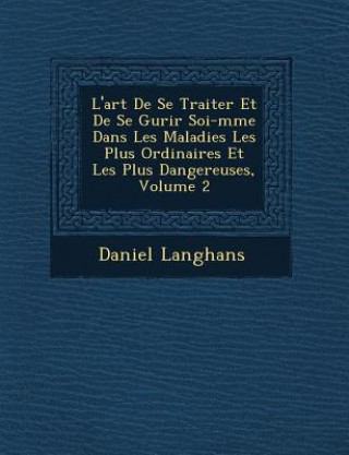 Könyv L'Art de Se Traiter Et de Se Gu Rir Soi-M Me Dans Les Maladies Les Plus Ordinaires Et Les Plus Dangereuses, Volume 2 Daniel Langhans