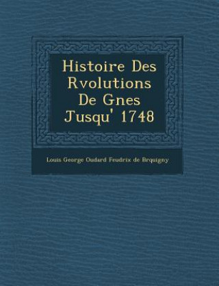 Kniha Histoire Des R Volutions de G Nes Jusqu' 1748 Louis George Oudard Feudrix De Br Quig