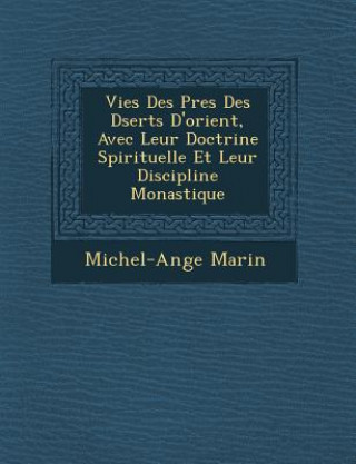Carte Vies Des P Res Des D Serts D'Orient, Avec Leur Doctrine Spirituelle Et Leur Discipline Monastique Michel-Ange Marin