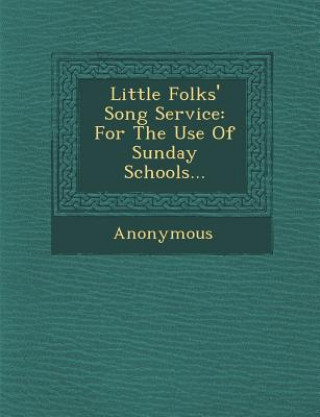 Βιβλίο Little Folks' Song Service: For the Use of Sunday Schools... Anonymous