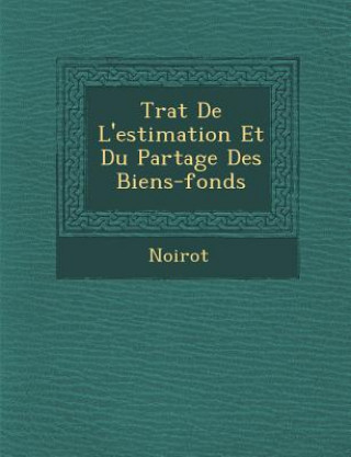 Kniha Tra T de L'Estimation Et Du Partage Des Biens-Fonds Noirot