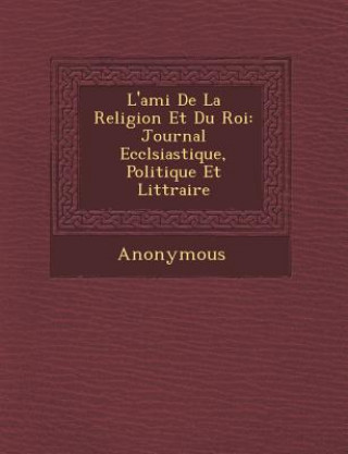 Carte L'Ami de La Religion Et Du Roi: Journal Eccl Siastique, Politique Et Litt Raire Anonymous