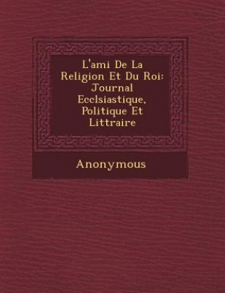 Carte L'Ami de La Religion Et Du Roi: Journal Eccl Siastique, Politique Et Litt Raire Anonymous