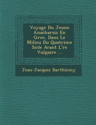 Knjiga Voyage Du Jeune Anacharsis En Gr Ce, Dans Le Milieu Du Quatri Me Si Cle Avant L' Re Vulgaire ... Jean-Jacques Barth Lemy