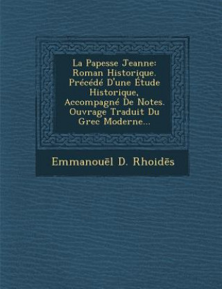 Книга La Papesse Jeanne: Roman Historique. Precede D'Une Etude Historique, Accompagne de Notes. Ouvrage Traduit Du Grec Moderne... Emmanou L D Rhoid S