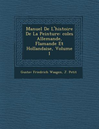 Knjiga Manuel de L'Histoire de La Peinture: Coles Allemande, Flamande Et Hollandaise, Volume 1 Gustav Friedrich Waagen