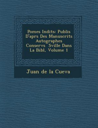 Carte Po Mes in Dits: Publi S D'Apr S Des Manuscrits Autographes Conserv S S Ville Dans La Bibl, Volume 1 Juan De La Cueva