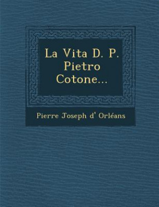 Kniha La Vita D. P. Pietro Cotone... Pierre Joseph D' Orleans