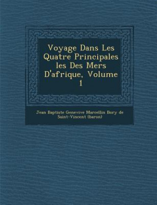 Kniha Voyage Dans Les Quatre Principales Les Des Mers D'Afrique, Volume 1 Jean Baptiste Genevi Ve Marcellin Bory