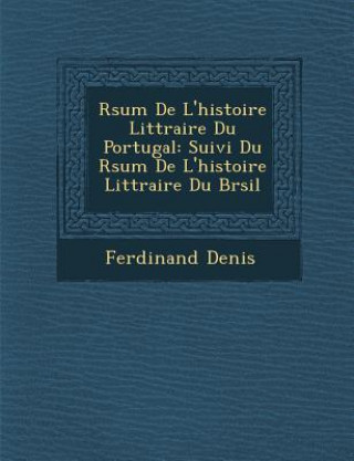 Libro R Sum de L'Histoire Litt Raire Du Portugal: Suivi Du R Sum de L'Histoire Litt Raire Du Br Sil Ferdinand Denis