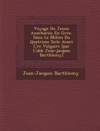 Knjiga Voyage Du Jeune Anacharsis En Gr&#65533;ce, Dans Le Milieu Du Quatri&#65533;me Si&#65533;cle Avant L'&#65533;re Vulgaire [par L'abb&#65533; Jean-jacqu Jean-Jacques Barth Lemy