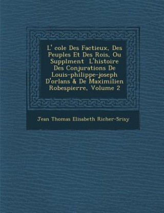 Carte L' Cole Des Factieux, Des Peuples Et Des Rois, Ou Suppl Ment L'Histoire Des Conjurations de Louis-Philippe-Joseph D'Orl ANS & de Maximilien Robespierr Jean Thomas Elisabeth Richer-S Risy