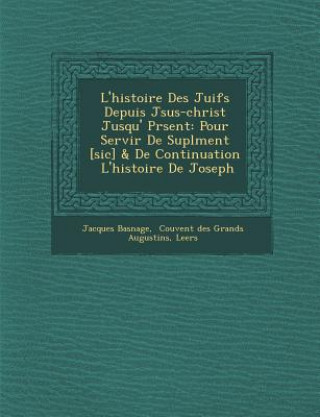 Buch L'Histoire Des Juifs Depuis J Sus-Christ Jusqu' PR Sent: Pour Servir de Supl Ment [Sic] & de Continuation L'Histoire de Joseph Jacques Basnage