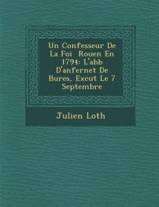 Buch Un Confesseur de La Foi Rouen En 1794: L'Abb D'Anfernet de Bures, Ex Cut Le 7 Septembre Julien Loth