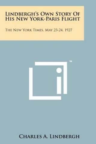 Könyv Lindbergh's Own Story Of His New York-Paris Flight: The New York Times, May 23-24, 1927 Charles A Lindbergh