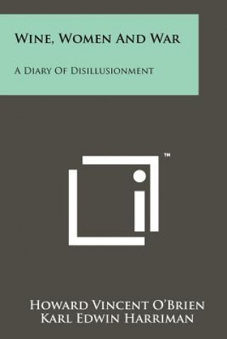 Carte Wine, Women And War: A Diary Of Disillusionment Howard Vincent O'Brien